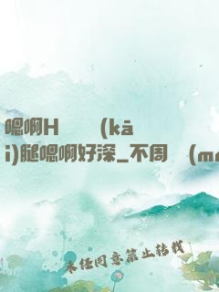 嗯啊H寶貝張開(kāi)腿嗯啊好深