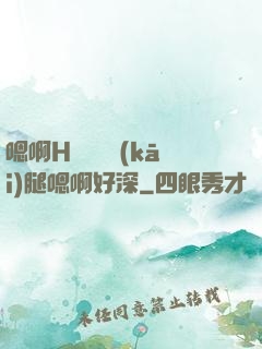 嗯啊H寶貝張開(kāi)腿嗯啊好深
