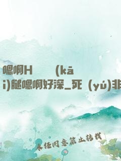 嗯啊H寶貝張開(kāi)腿嗯啊好深