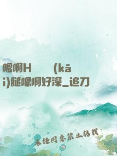 嗯啊H寶貝張開(kāi)腿嗯啊好深