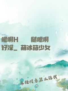 嗯啊H寶貝張開腿嗯啊好深