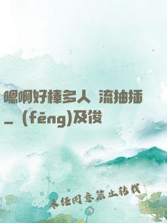 嗯啊好棒多人輪流抽插