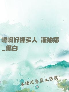 嗯啊好棒多人輪流抽插