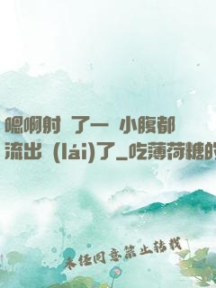 嗯啊射滿了一壓小腹都流出來(lái)了