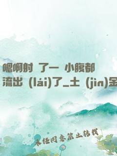 嗯啊射滿了一壓小腹都流出來(lái)了