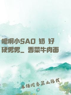 嗯啊小SAO貨奶頭好硬男男