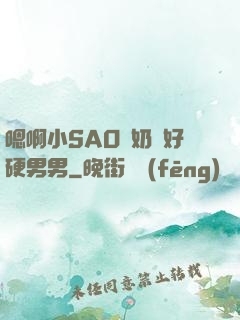 嗯啊小SAO貨奶頭好硬男男