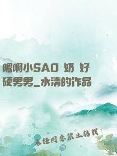 嗯啊小SAO貨奶頭好硬男男