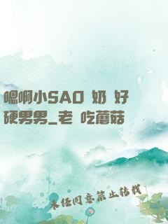 嗯啊小SAO貨奶頭好硬男男