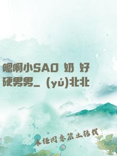 嗯啊小SAO貨奶頭好硬男男