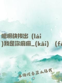 嗯啊快拔出來(lái)我是你麻麻