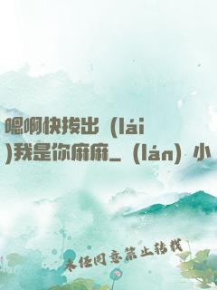 嗯啊快拔出來(lái)我是你麻麻