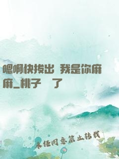 嗯啊快拔出來我是你麻麻