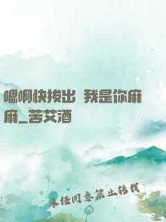 嗯啊快拔出來我是你麻麻