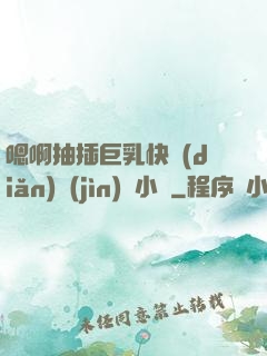 嗯啊抽插巨乳快點(diǎn)進(jìn)來小說
