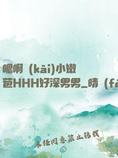 嗯啊開(kāi)小嫩苞HHH好深男男
