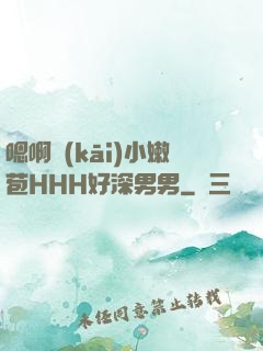 嗯啊開(kāi)小嫩苞HHH好深男男