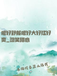 嗯好舒服嗯好大好猛好爽