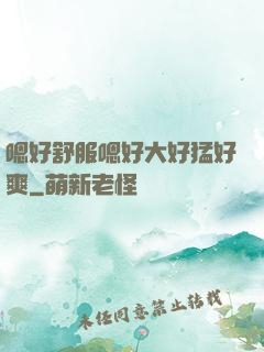 嗯好舒服嗯好大好猛好爽