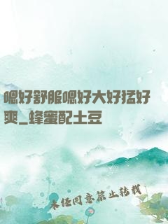 嗯好舒服嗯好大好猛好爽