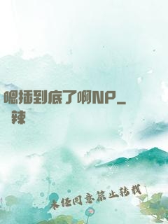 嗯插到底了啊NP