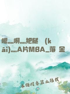 嗯灬啊灬把腿張開(kāi)灬A片MBA