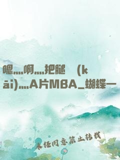 嗯灬啊灬把腿張開(kāi)灬A片MBA