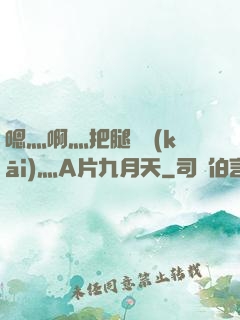 嗯灬啊灬把腿張開(kāi)灬A片九月天