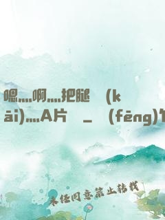 嗯灬啊灬把腿張開(kāi)灬A片視頻