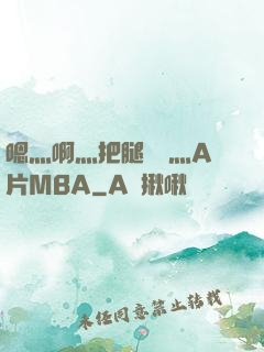 嗯灬啊灬把腿張開灬A片MBA