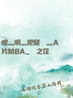 嗯灬啊灬把腿張開灬A片MBA