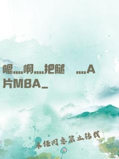 嗯灬啊灬把腿張開灬A片MBA