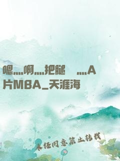 嗯灬啊灬把腿張開灬A片MBA