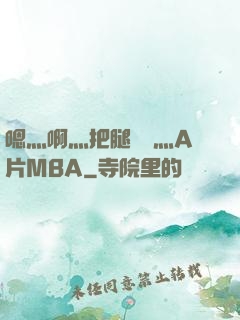 嗯灬啊灬把腿張開灬A片MBA