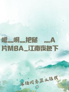 嗯灬啊灬把腿張開灬A片MBA