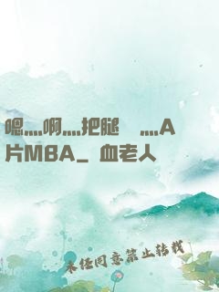 嗯灬啊灬把腿張開灬A片MBA