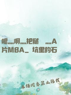 嗯灬啊灬把腿張開灬A片MBA