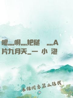 嗯灬啊灬把腿張開灬A片九月天