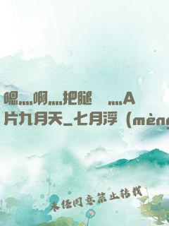 嗯灬啊灬把腿張開灬A片九月天