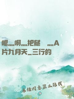 嗯灬啊灬把腿張開灬A片九月天