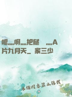 嗯灬啊灬把腿張開灬A片九月天