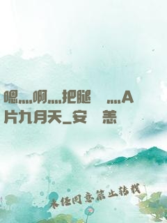 嗯灬啊灬把腿張開灬A片九月天