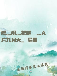 嗯灬啊灬把腿張開灬A片九月天