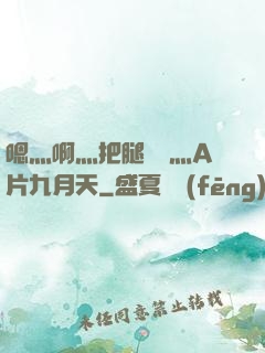 嗯灬啊灬把腿張開灬A片九月天