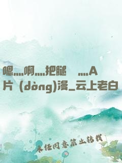 嗯灬啊灬把腿張開灬A片動(dòng)漫