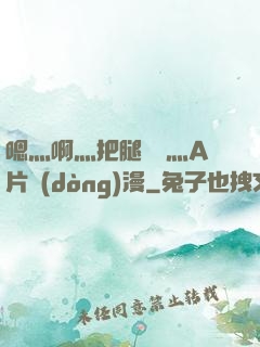嗯灬啊灬把腿張開灬A片動(dòng)漫