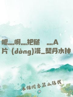 嗯灬啊灬把腿張開灬A片動(dòng)漫
