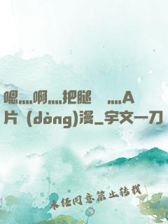 嗯灬啊灬把腿張開灬A片動(dòng)漫