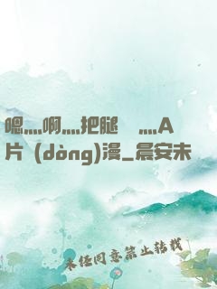 嗯灬啊灬把腿張開灬A片動(dòng)漫
