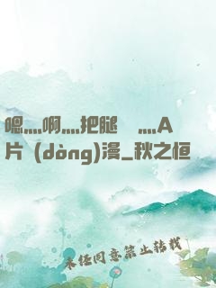 嗯灬啊灬把腿張開灬A片動(dòng)漫